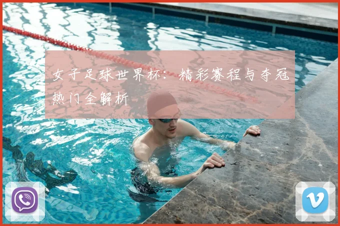 女子足球世界杯：精彩赛程与夺冠热门全解析