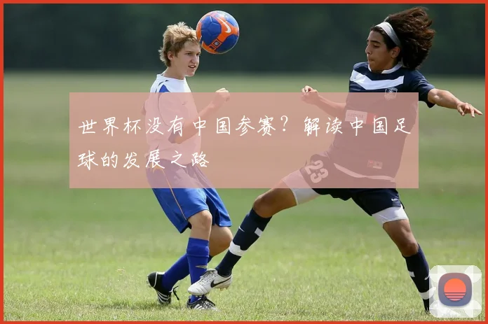 世界杯没有中国参赛？解读中国足球的发展之路