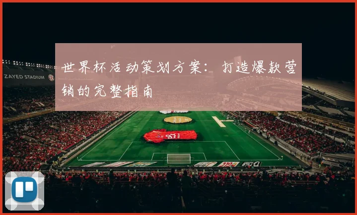 世界杯活动策划方案：打造爆款营销的完整指南