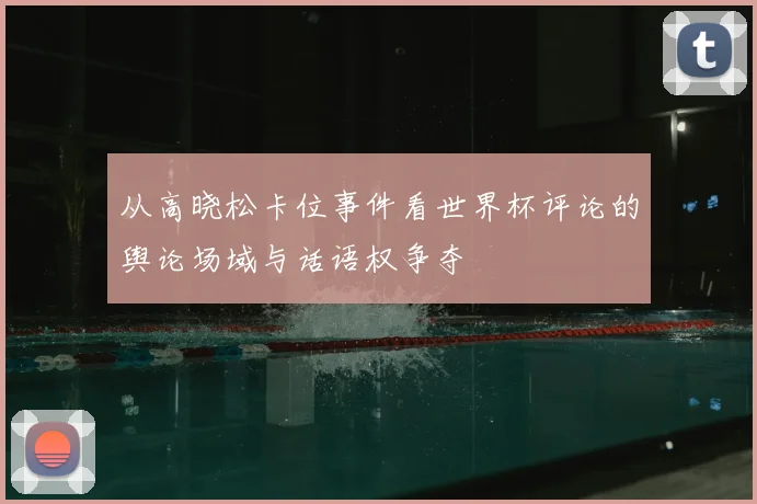 从高晓松卡位事件看世界杯评论的舆论场域与话语权争夺