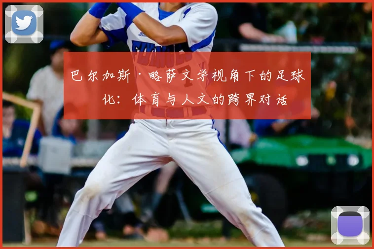 巴尔加斯·略萨文学视角下的足球文化：体育与人文的跨界对话