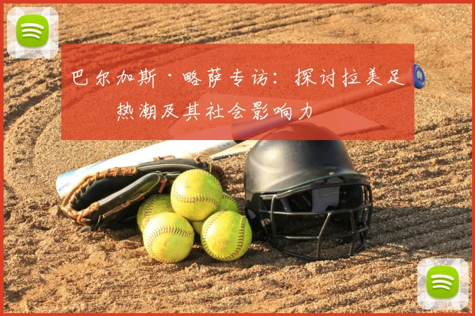 巴尔加斯·略萨专访：探讨拉美足球热潮及其社会影响力